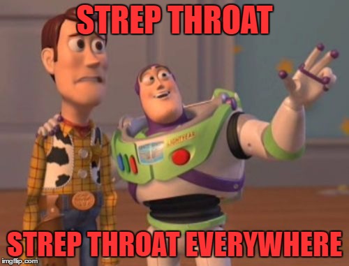 I should have bathed the kids in Lysol! This stuff is horrible!  | STREP THROAT; STREP THROAT EVERYWHERE | image tagged in memes,x x everywhere | made w/ Imgflip meme maker