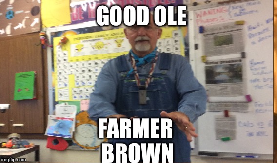 Teacher  | FARMER BROWN; GOOD OLE | image tagged in farmer | made w/ Imgflip meme maker