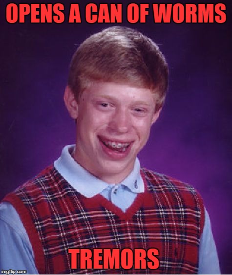 Bad Luck Brian Meme | OPENS A CAN OF WORMS TREMORS | image tagged in memes,bad luck brian | made w/ Imgflip meme maker