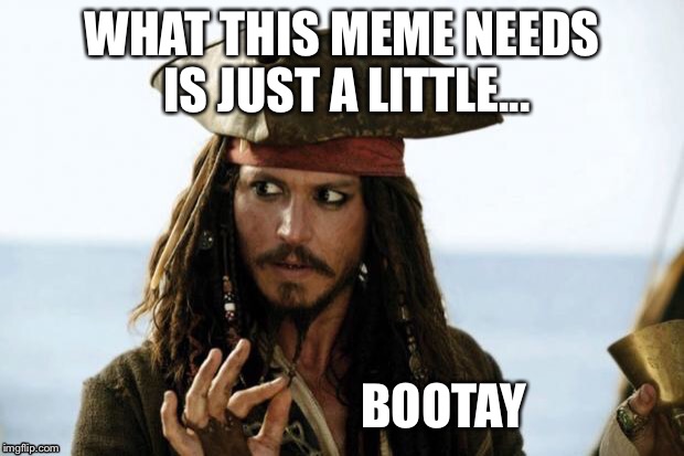 WHAT THIS MEME NEEDS IS JUST A LITTLE... BOOTAY | made w/ Imgflip meme maker