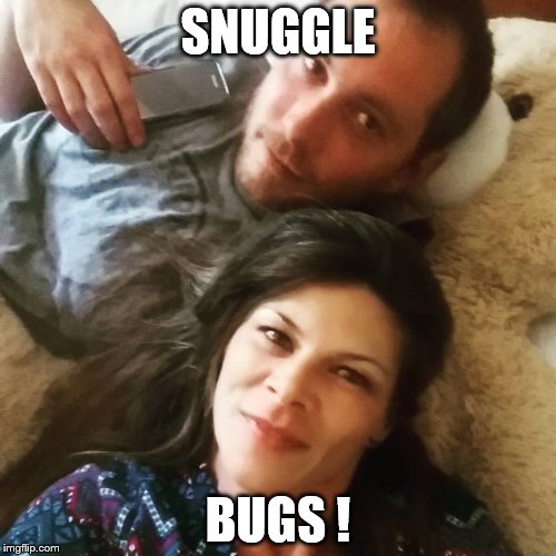 SNUGGLE; BUGS ! | image tagged in shane | made w/ Imgflip meme maker