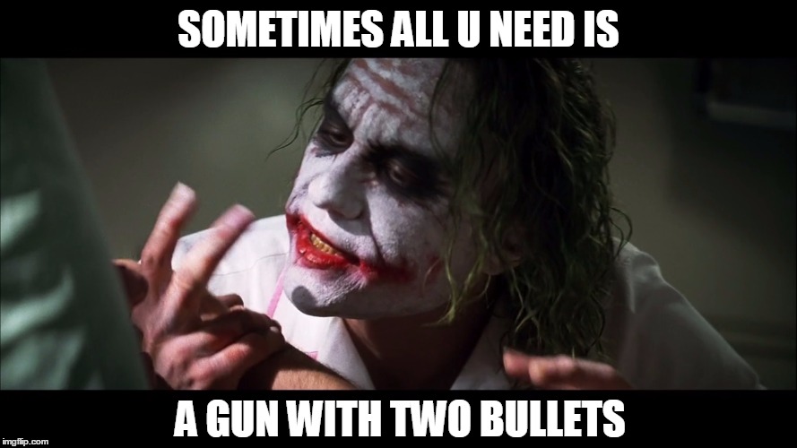 bulletsjoker | SOMETIMES ALL U NEED IS; A GUN WITH TWO BULLETS | image tagged in joker bullets,memes,funny memes,joker,the dark knight | made w/ Imgflip meme maker