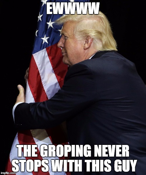 EWWWW; THE GROPING NEVER STOPS WITH THIS GUY | image tagged in the trump grope | made w/ Imgflip meme maker