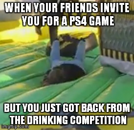Got This From A Romanatwood Vlog | WHEN YOUR FRIENDS INVITE YOU FOR A PS4 GAME; BUT YOU JUST GOT BACK FROM THE DRINKING COMPETITION | image tagged in funny,memes,meme,drunk,vlogger,romanatwood | made w/ Imgflip meme maker