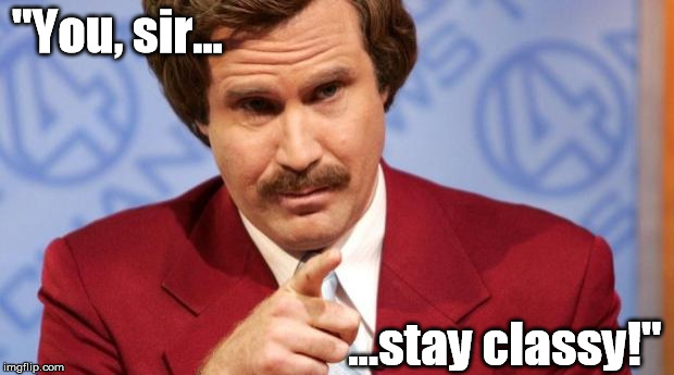 Ron Burgundy MBA | "You, sir... ...stay classy!" | image tagged in ron burgundy mba | made w/ Imgflip meme maker