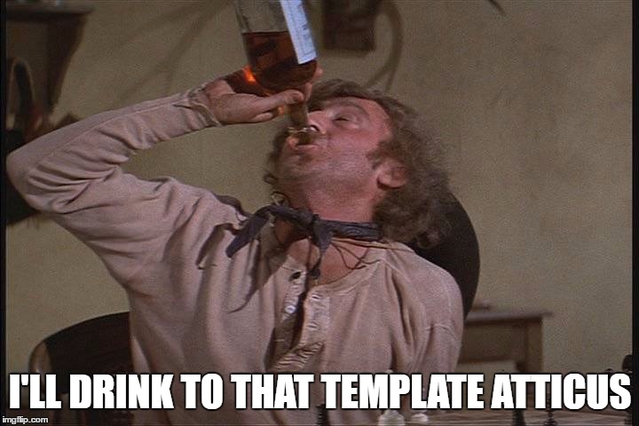I'LL DRINK TO THAT TEMPLATE ATTICUS | made w/ Imgflip meme maker