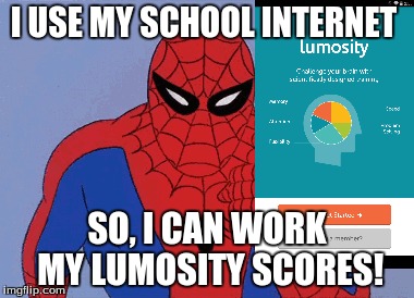 I USE MY SCHOOL INTERNET SO, I CAN WORK MY LUMOSITY SCORES! | made w/ Imgflip meme maker
