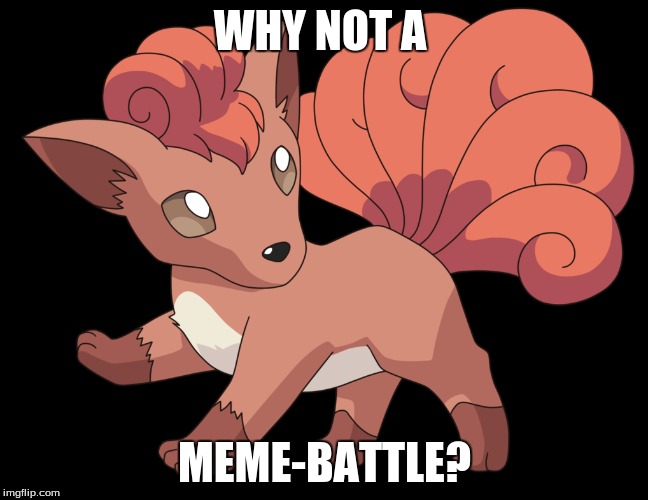 WHY NOT A MEME-BATTLE? | made w/ Imgflip meme maker