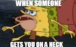 Spongegar | WHEN SOMEONE; GETS YOU ON A NECK | image tagged in memes,spongegar | made w/ Imgflip meme maker