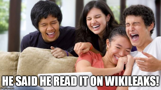 wikileaks | HE SAID HE READ IT ON WIKILEAKS! | image tagged in laughing,wiki,wikileaks | made w/ Imgflip meme maker