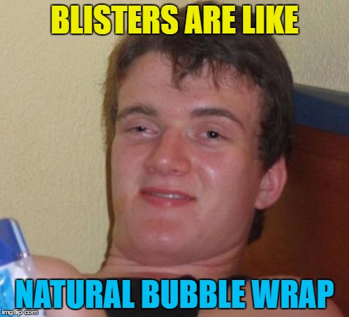 Just a bit more painful to burst | BLISTERS ARE LIKE; NATURAL BUBBLE WRAP | image tagged in memes,10 guy,blisters,bubble wrap,pain,pop | made w/ Imgflip meme maker
