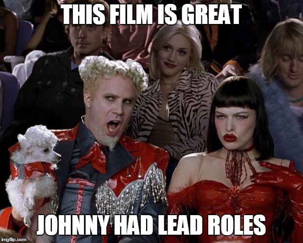 Mugatu So Hot Right Now | THIS FILM IS GREAT; JOHNNY HAD LEAD ROLES | image tagged in memes,mugatu so hot right now | made w/ Imgflip meme maker