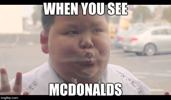 mcdonalds | WHEN YOU SEE; MCDONALDS | image tagged in fat kid | made w/ Imgflip meme maker