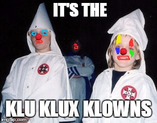 Kool Kid Klan | IT'S THE; KLU KLUX KLOWNS | image tagged in memes,kool kid klan | made w/ Imgflip meme maker