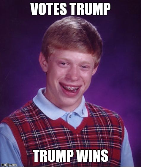 Bad Luck Brian | VOTES TRUMP; TRUMP WINS | image tagged in memes,bad luck brian | made w/ Imgflip meme maker