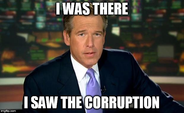 Brian Williams | I WAS THERE; I SAW THE CORRUPTION | image tagged in brian williams | made w/ Imgflip meme maker
