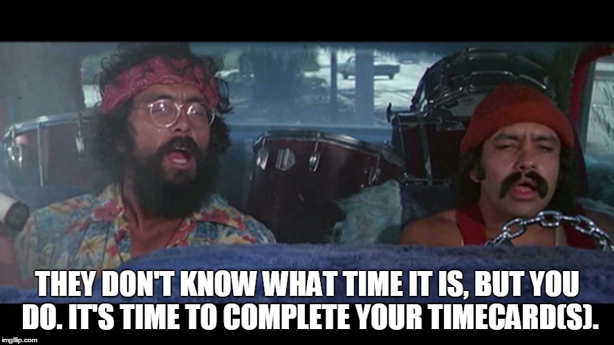 THEY DON'T KNOW WHAT TIME IT IS, BUT YOU DO. IT'S TIME TO COMPLETE YOUR TIMECARD(S). | image tagged in time | made w/ Imgflip meme maker