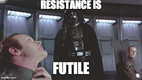 RESISTANCE IS FUTILE | image tagged in resistance | made w/ Imgflip meme maker