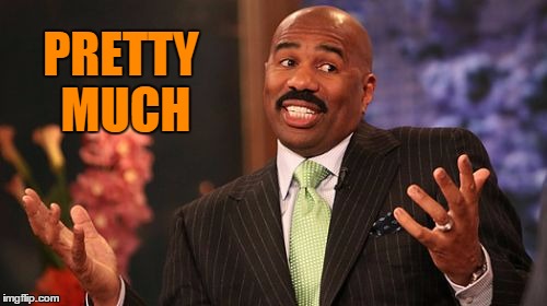 PRETTY MUCH | image tagged in memes,steve harvey | made w/ Imgflip meme maker