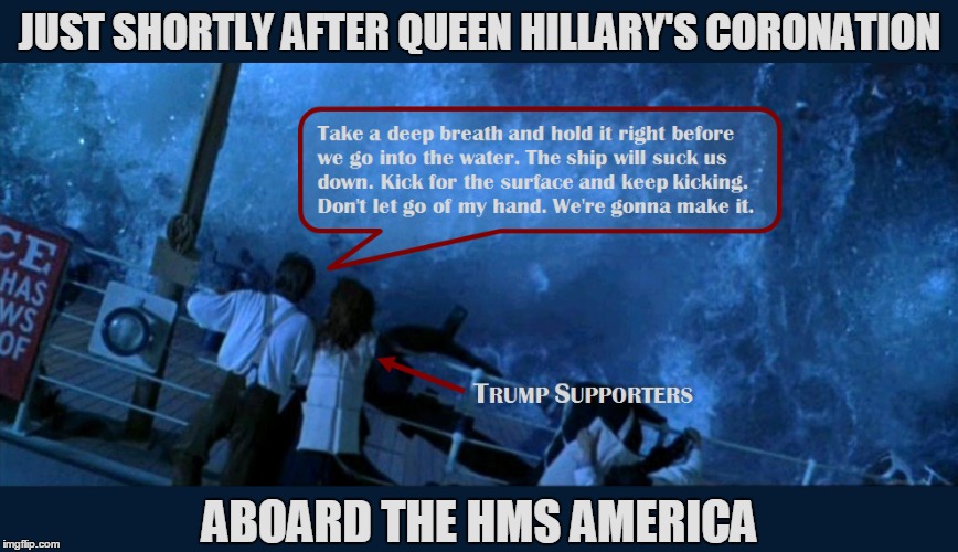 Reap and Sow | JUST SHORTLY AFTER QUEEN HILLARY'S CORONATION; ABOARD THE HMS AMERICA | image tagged in queen,hillary clinton,election 2016,government corruption | made w/ Imgflip meme maker