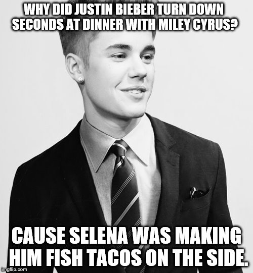 Justin Bieber Suit | WHY DID JUSTIN BIEBER TURN DOWN SECONDS AT DINNER WITH MILEY CYRUS? CAUSE SELENA WAS MAKING HIM FISH TACOS ON THE SIDE. | image tagged in memes,justin bieber suit | made w/ Imgflip meme maker