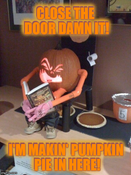 How Pumpkin Pie Is Really Made | CLOSE THE DOOR DAMN IT! CLOSE THE DOOR DAMN IT! I'M MAKIN' PUMPKIN PIE IN HERE! I'M MAKIN' PUMPKIN PIE IN HERE! | image tagged in behind the scenes look,rare footage,unathorized look,easter egg,but its halloween,what book is that | made w/ Imgflip meme maker