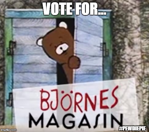 VOTE FOR... #PEWDIEPIE | image tagged in vote for bjornes the bear | made w/ Imgflip meme maker