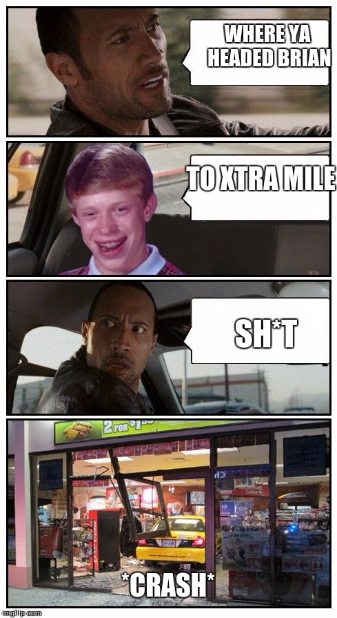 Bad Luck Brian Disaster Taxi runs into convenience store | WHERE YA HEADED BRIAN; TO XTRA MILE; SH*T; *CRASH* | image tagged in bad luck brian disaster taxi runs into convenience store | made w/ Imgflip meme maker