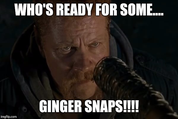 Ginger  | WHO'S READY FOR SOME.... GINGER SNAPS!!!! | image tagged in walking dead | made w/ Imgflip meme maker