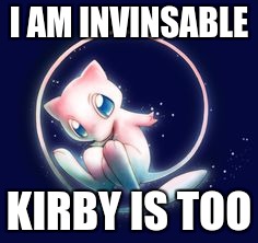 mew space | I AM INVINSABLE KIRBY IS TOO | image tagged in mew space | made w/ Imgflip meme maker