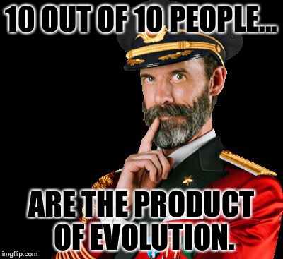 captain obvious | 10 OUT OF 10 PEOPLE... ARE THE PRODUCT OF EVOLUTION. | image tagged in captain obvious,memes,evolution | made w/ Imgflip meme maker