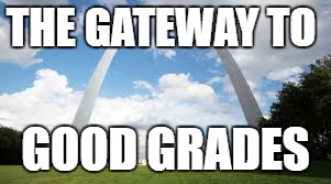 gateway | THE GATEWAY TO; GOOD GRADES | image tagged in gateway | made w/ Imgflip meme maker