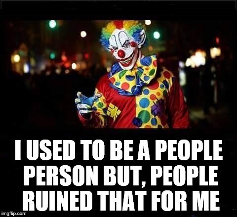 They really did | I USED TO BE A PEOPLE PERSON BUT, PEOPLE RUINED THAT FOR ME | image tagged in clowns,people | made w/ Imgflip meme maker