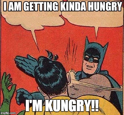 When you're kinda hungry...Kungry is a word now. So let it be written; So let it be done! | I'M KUNGRY!! | image tagged in kinda,hungry | made w/ Imgflip meme maker