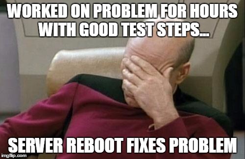 Captain Picard Facepalm Meme | WORKED ON PROBLEM FOR HOURS WITH GOOD TEST STEPS... SERVER REBOOT FIXES PROBLEM | image tagged in memes,captain picard facepalm | made w/ Imgflip meme maker