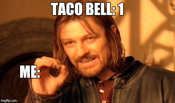 One Does Not Simply Meme | TACO BELL: 1 ME: | image tagged in memes,one does not simply | made w/ Imgflip meme maker