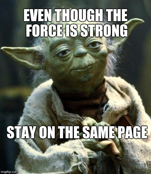 Star Wars Yoda Meme | EVEN THOUGH THE FORCE IS STRONG; STAY ON THE SAME PAGE | image tagged in memes,star wars yoda | made w/ Imgflip meme maker