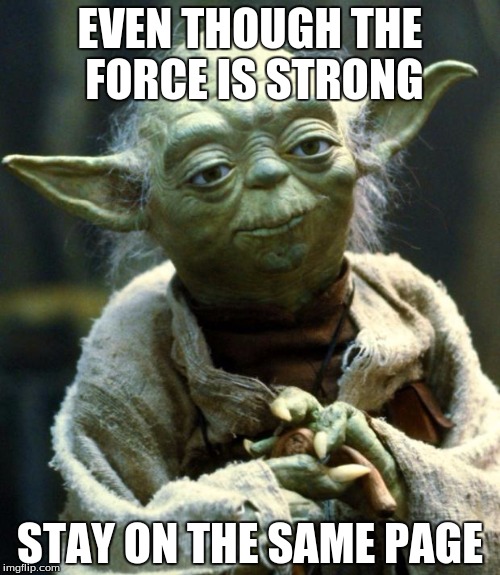 Star Wars Yoda Meme | EVEN THOUGH THE FORCE IS STRONG; STAY ON THE SAME PAGE | image tagged in memes,star wars yoda | made w/ Imgflip meme maker