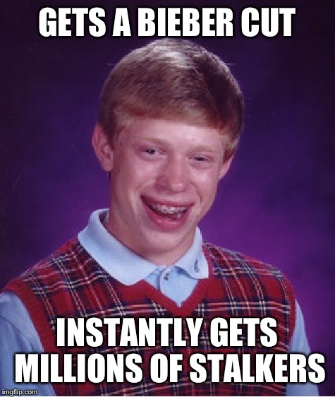 Bad Luck Brian Meme | GETS A BIEBER CUT INSTANTLY GETS MILLIONS OF STALKERS | image tagged in memes,bad luck brian | made w/ Imgflip meme maker