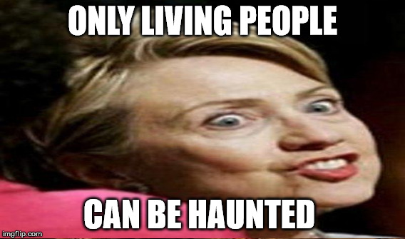 ONLY LIVING PEOPLE CAN BE HAUNTED | made w/ Imgflip meme maker