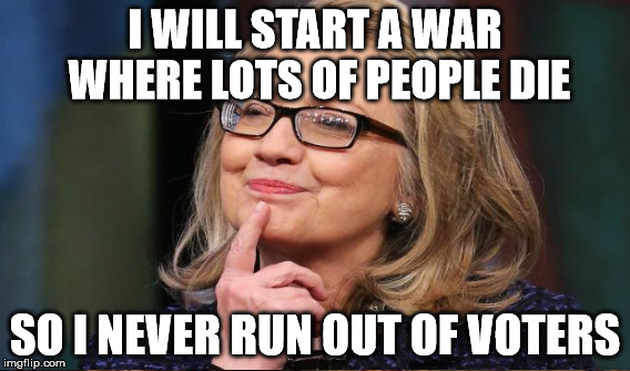 I WILL START A WAR WHERE LOTS OF PEOPLE DIE SO I NEVER RUN OUT OF VOTERS | made w/ Imgflip meme maker