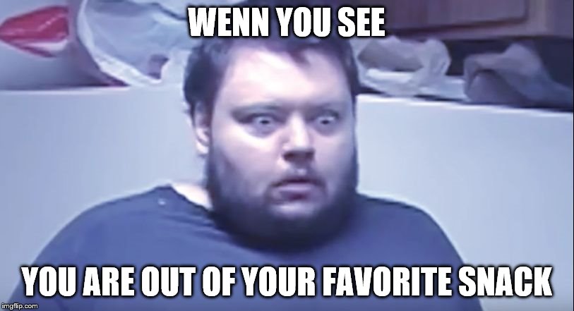 Happens. Always. | WENN YOU SEE; YOU ARE OUT OF YOUR FAVORITE SNACK | image tagged in surprised/angry man,funny,memes | made w/ Imgflip meme maker