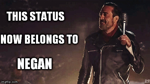 THIS STATUS; NOW BELONGS TO; NEGAN | image tagged in negan | made w/ Imgflip meme maker