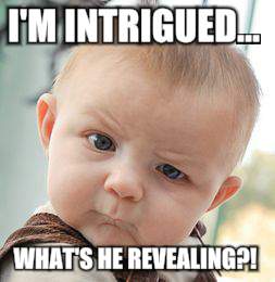 Skeptical Baby Meme | I'M INTRIGUED... WHAT'S HE REVEALING?! | image tagged in memes,skeptical baby | made w/ Imgflip meme maker