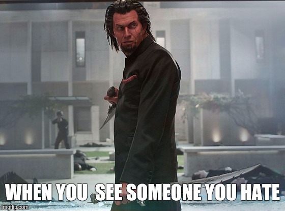 WHEN YOU  SEE SOMEONE YOU HATE | image tagged in x men | made w/ Imgflip meme maker