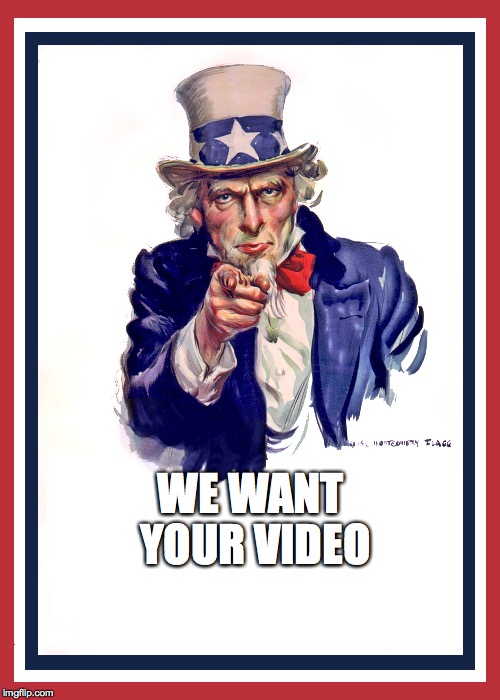 we want you | WE WANT YOUR VIDEO | image tagged in we want you | made w/ Imgflip meme maker