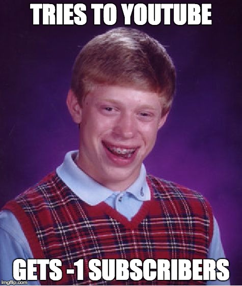 Bad Luck Brian | TRIES TO YOUTUBE; GETS -1 SUBSCRIBERS | image tagged in memes,bad luck brian | made w/ Imgflip meme maker