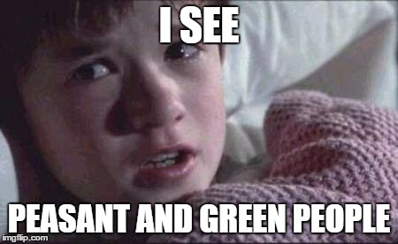 I See Dead People | I SEE; PEASANT AND GREEN PEOPLE | image tagged in memes,i see dead people | made w/ Imgflip meme maker