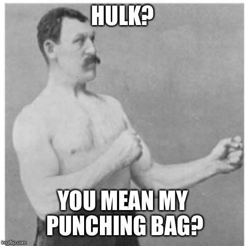 Overly Manly Man | HULK? YOU MEAN MY PUNCHING BAG? | image tagged in memes,overly manly man | made w/ Imgflip meme maker