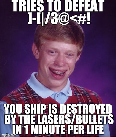 Dodonpachi Daifukkatsu True Last Boss is sooooo Tremendous. | TRIES TO DEFEAT ]-[|/3@<#! YOU SHIP IS DESTROYED BY THE LASERS/BULLETS IN 1 MINUTE PER LIFE | image tagged in memes,bad luck brian,dodonpachi | made w/ Imgflip meme maker